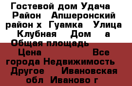 Гостевой дом Удача › Район ­ Апшеронский район х. Гуамка › Улица ­ Клубная  › Дом ­ 1а › Общая площадь ­ 255 › Цена ­ 5 000 000 - Все города Недвижимость » Другое   . Ивановская обл.,Иваново г.